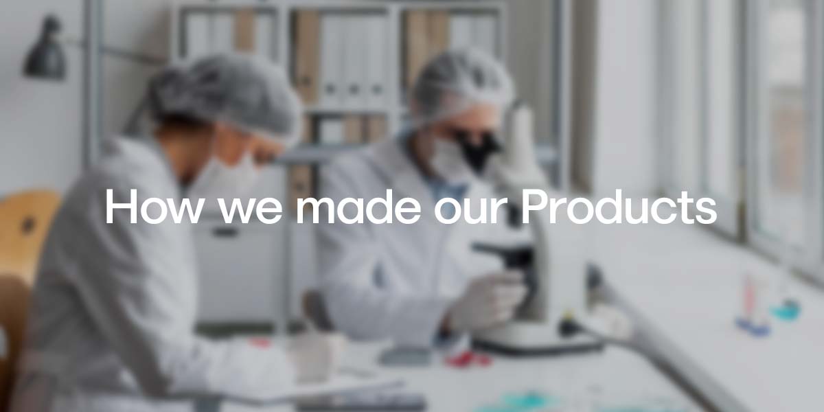 How we made our products